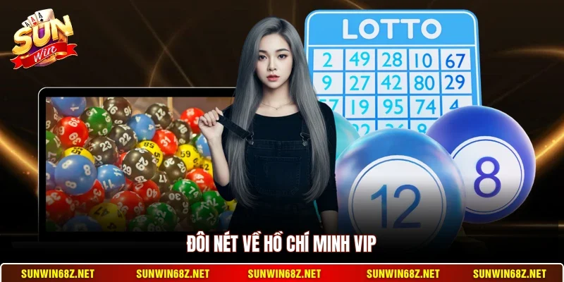 Hồ Chí Minh Vip - Hình Thức Xổ Số Hút Khách Nhất Sunwin 2 Sunwin Đôi nét về Hồ Chí Minh Vip
