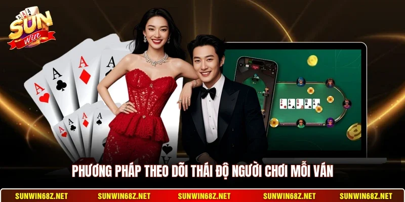 Poker - Hình Thức Đánh Bài Trí Tuệ Đỉnh Cao Năm 2026 4 Sunwin Phương pháp theo dõi thái độ người chơi mỗi ván